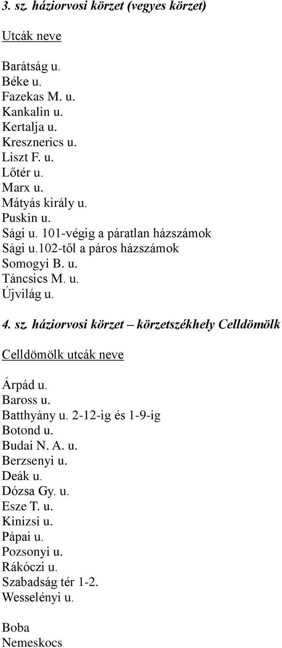 4. sz. háziorvosi körzet körzetszékhely Celldömölk Árpád u. Baross u. Batthyány u. 2-12-ig és 1-9-ig Botond u. Budai N. A. u. Berzsenyi u.