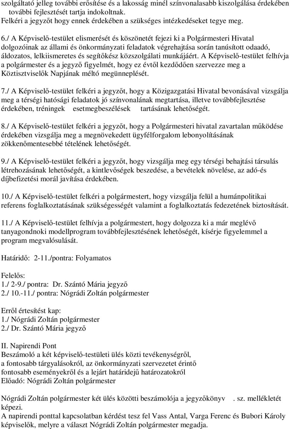 / A Képviselő-testület elismerését és köszönetét fejezi ki a Polgármesteri Hivatal dolgozóinak az állami és önkormányzati feladatok végrehajtása során tanúsított odaadó, áldozatos, lelkiismeretes és