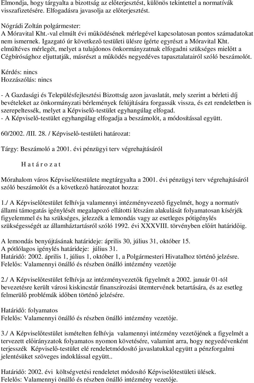 elmúltéves mérlegét, melyet a tulajdonos önkormányzatnak elfogadni szükséges mielőtt a Cégbírósághoz eljuttatják, másrészt a működés negyedéves tapasztalatairól szóló beszámolót.