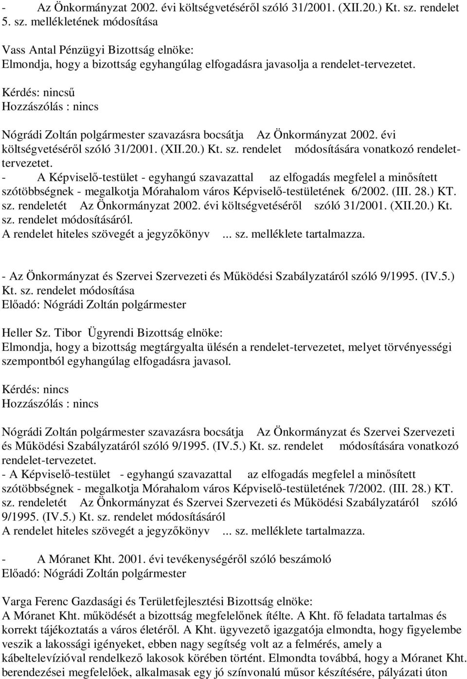 - A Képviselő-testület - egyhangú szavazattal az elfogadás megfelel a minősített szótöbbségnek - megalkotja Mórahalom város Képviselő-testületének 6/2002. (III. 28.) KT. sz. rendeletét Az Önkormányzat 2002.