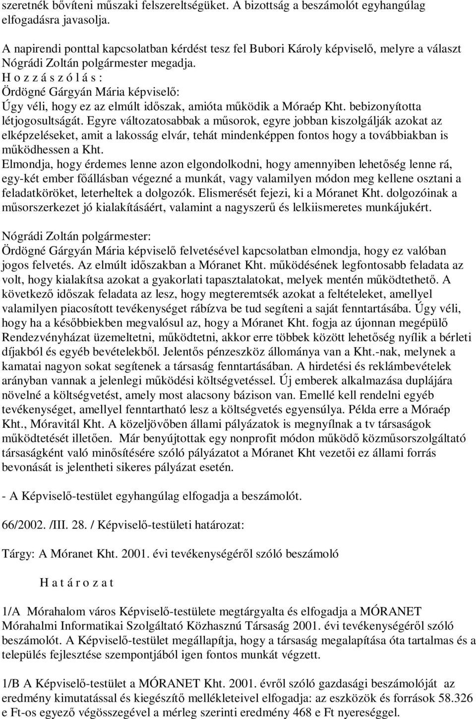 H o z z á s z ó l á s : Ördögné Gárgyán Mária képviselő: Úgy véli, hogy ez az elmúlt időszak, amióta működik a Móraép Kht. bebizonyította létjogosultságát.