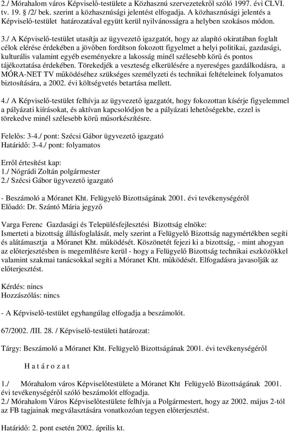 / A Képviselő-testület utasítja az ügyvezető igazgatót, hogy az alapító okiratában foglalt célok elérése érdekében a jövőben fordítson fokozott figyelmet a helyi politikai, gazdasági, kulturális