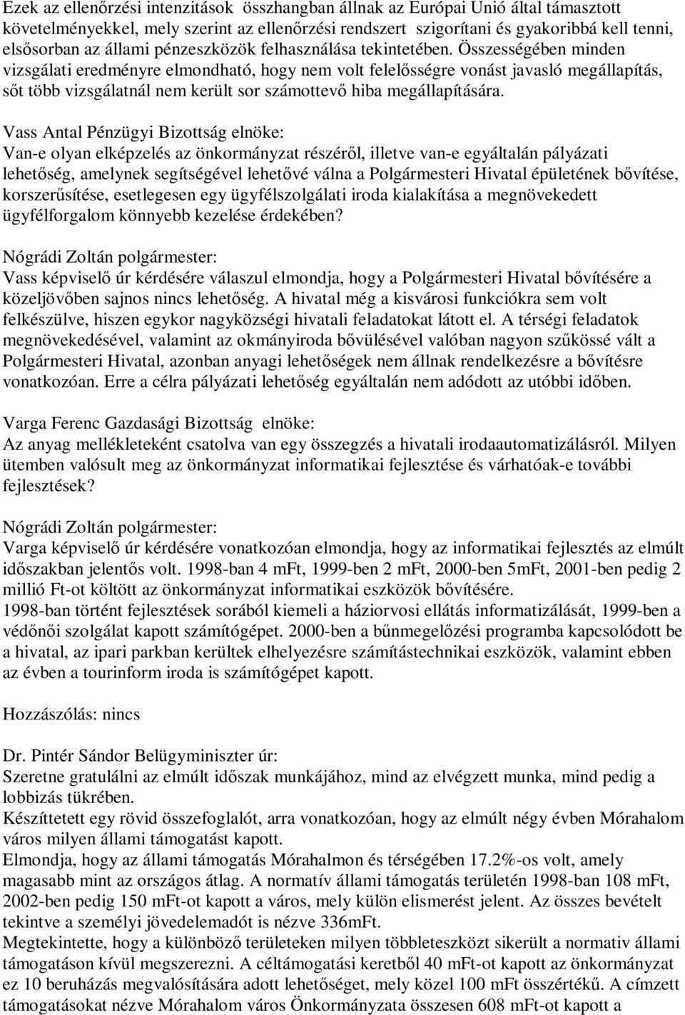 Összességében minden vizsgálati eredményre elmondható, hogy nem volt felelősségre vonást javasló megállapítás, sőt több vizsgálatnál nem került sor számottevő hiba megállapítására.