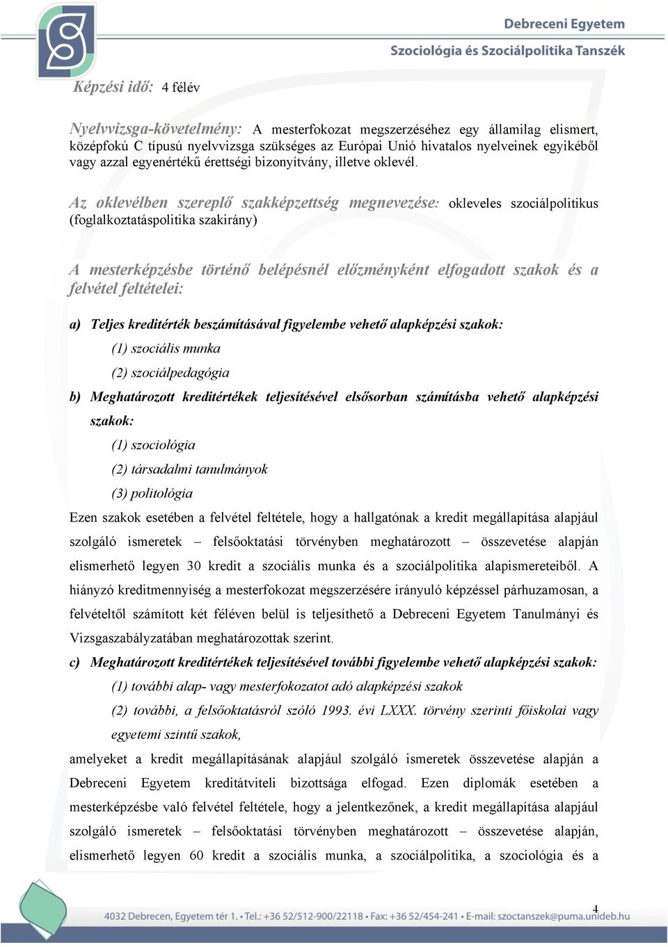 Az oklevélben szereplő szakképzettség megnevezése: okleveles szociálpolitikus (foglalkoztatáspolitika szakirány) A mesterképzésbe történő belépésnél előzményként elfogadott szakok és a felvétel