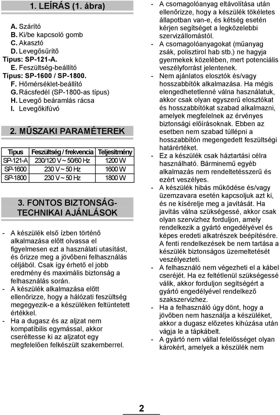 MŰSZAKI PARAMÉTEREK Típus Feszültség / frekvencia Teljesítmény SP-121-A 230/120 V ~ 50/60 Hz 1200 W SP-1600 230 V ~ 50 Hz 1600 W SP-1800 230 V ~ 50 Hz 1800 W 3.