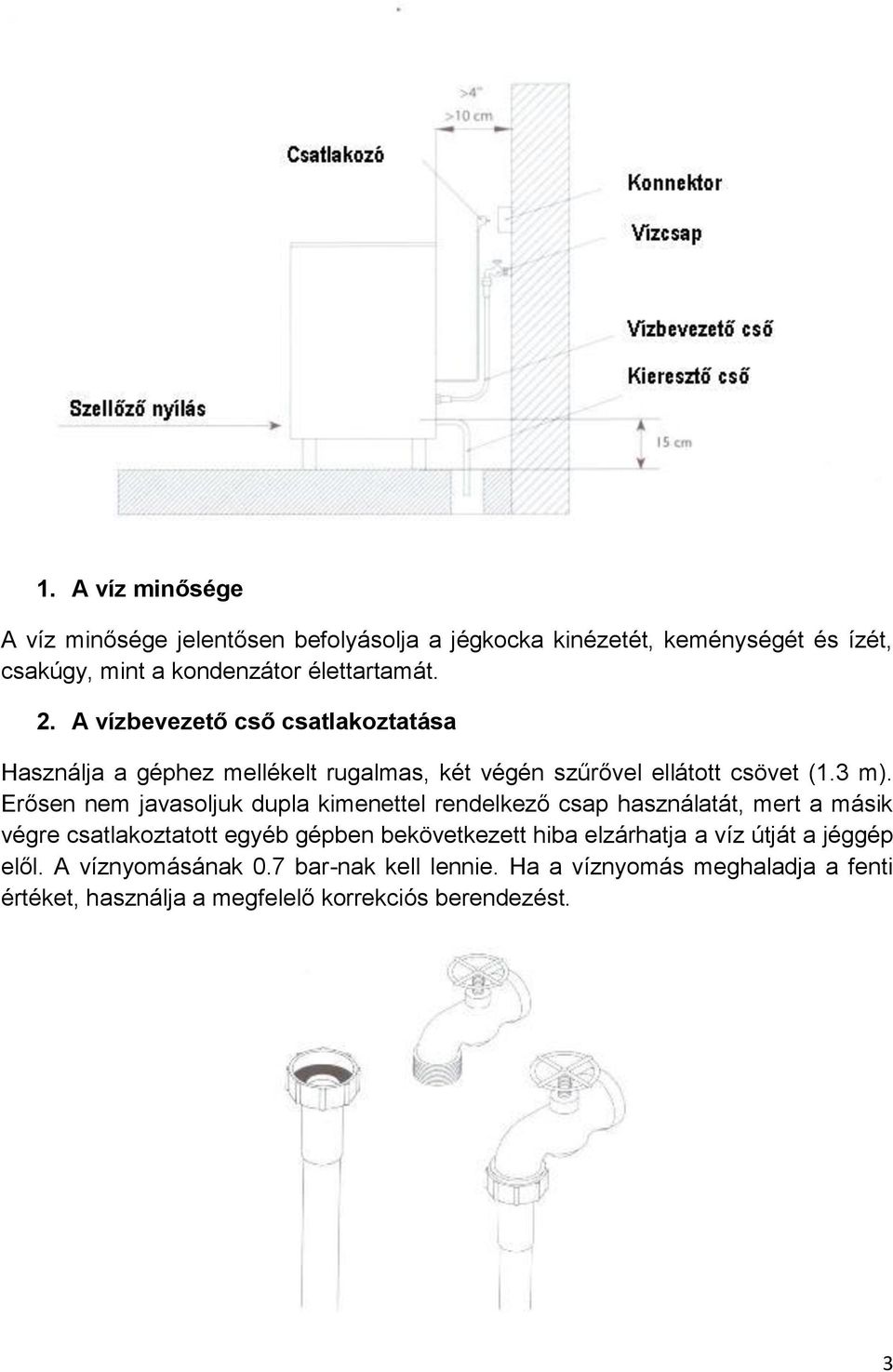 Erősen nem javasoljuk dupla kimenettel rendelkező csap használatát, mert a másik végre csatlakoztatott egyéb gépben bekövetkezett hiba