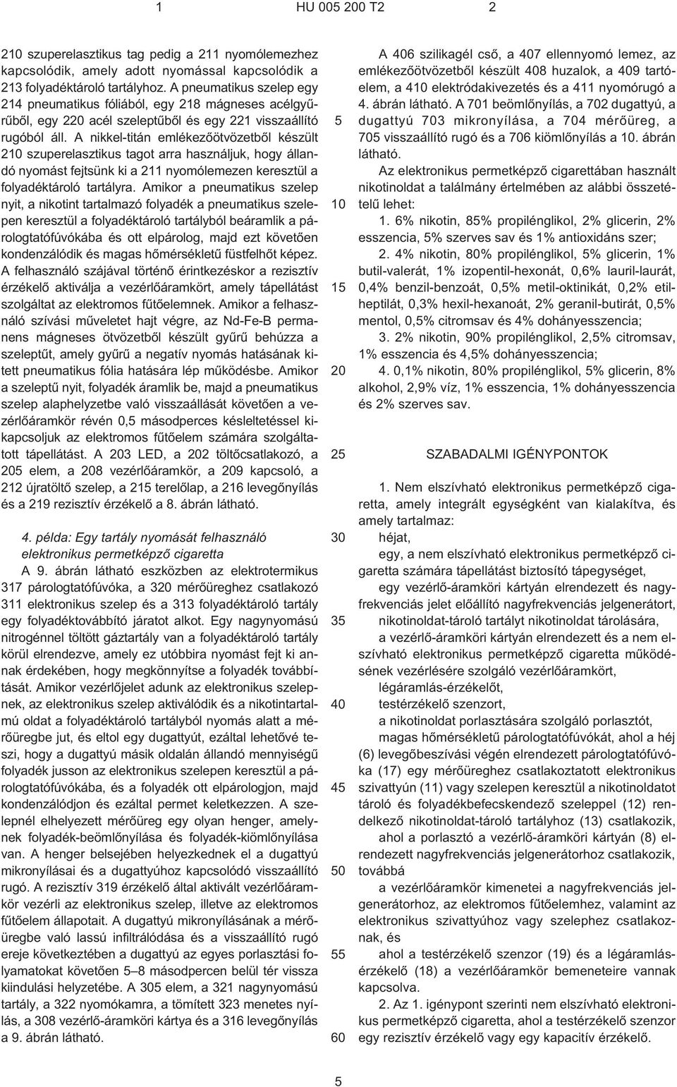 A nikkel-titán emlékezõötvözetbõl készült 2 szuperelasztikus tagot arra használjuk, hogy állandó nyomást fejtsünk ki a 211 nyomólemezen keresztül a folyadéktároló tartályra.