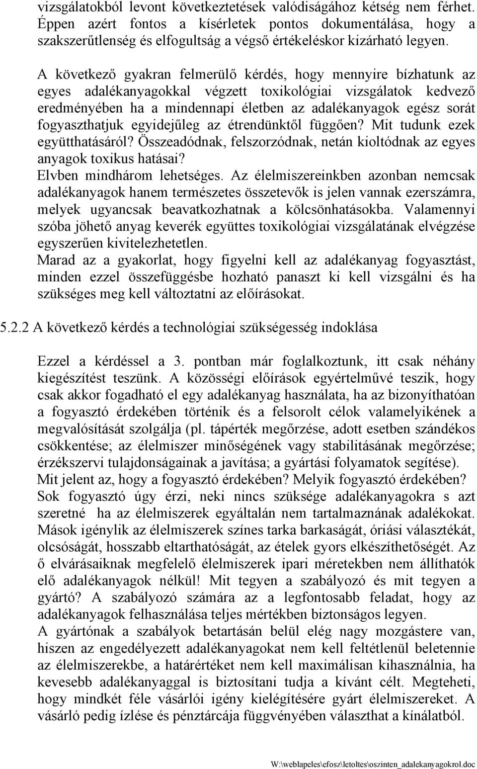 A következő gyakran felmerülő kérdés, hogy mennyire bízhatunk az egyes adalékanyagokkal végzett toxikológiai vizsgálatok kedvező eredményében ha a mindennapi életben az adalékanyagok egész sorát