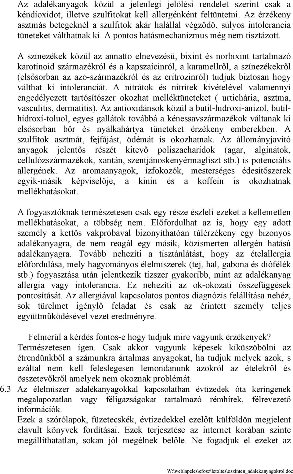 A színezékek közül az annatto elnevezésű, bixint és norbixint tartalmazó karotinoid származékról és a kapszaicinról, a karamellről, a színezékekről (elsősorban az azo-származékról és az eritrozinról)