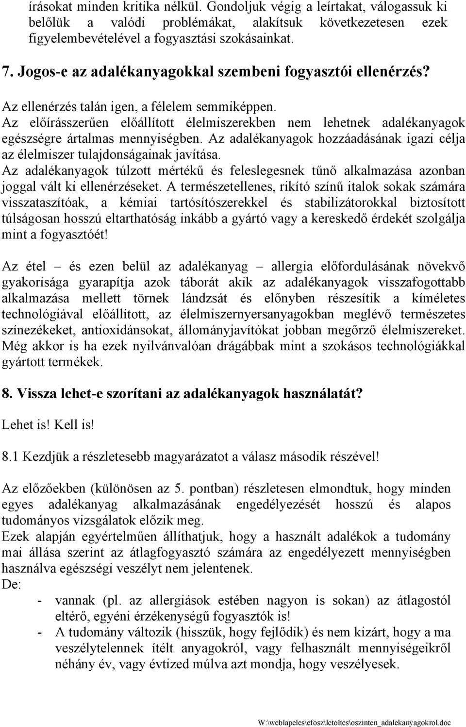 Az előírásszerűen előállított élelmiszerekben nem lehetnek adalékanyagok egészségre ártalmas mennyiségben. Az adalékanyagok hozzáadásának igazi célja az élelmiszer tulajdonságainak javítása.