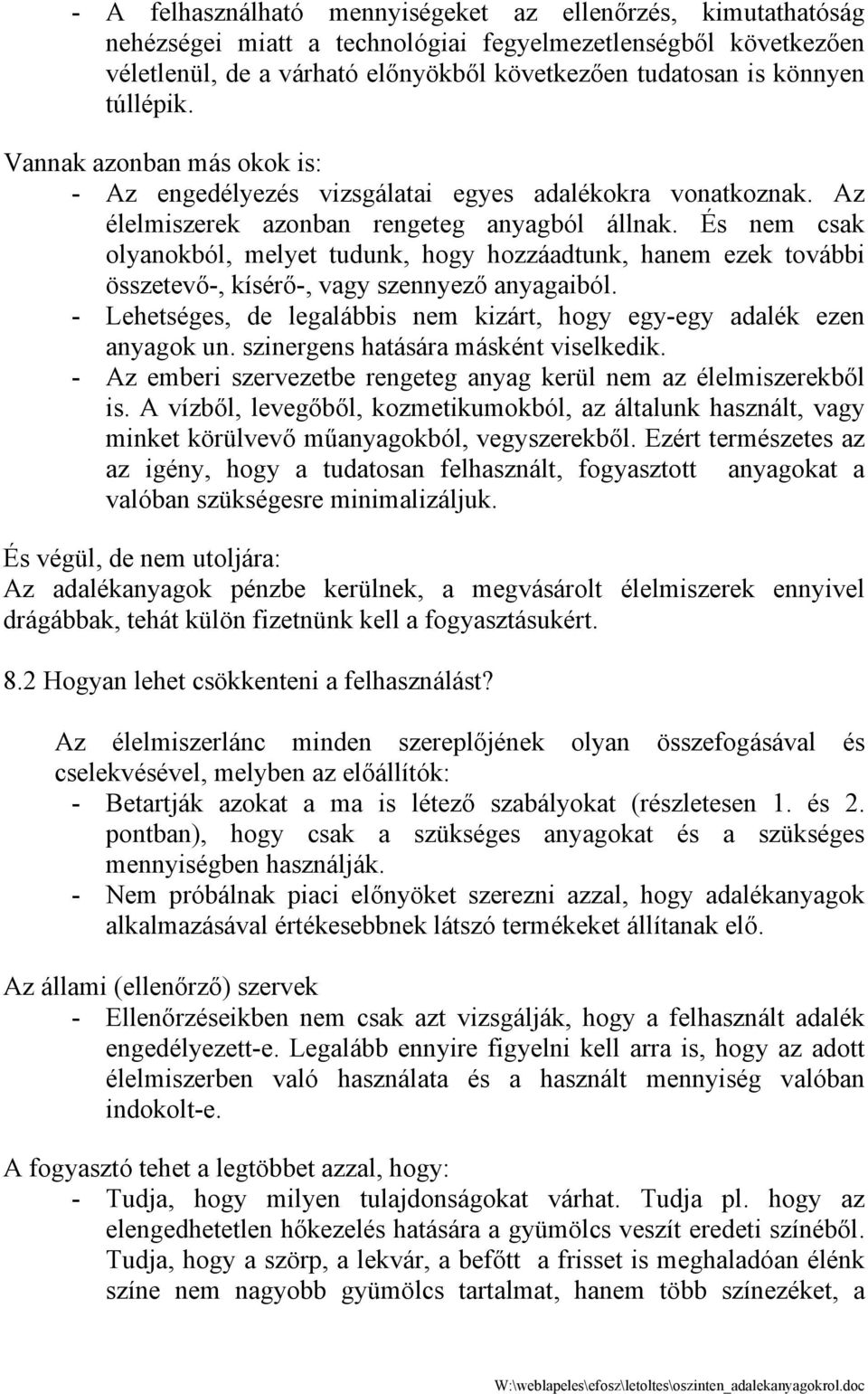És nem csak olyanokból, melyet tudunk, hogy hozzáadtunk, hanem ezek további összetevő-, kísérő-, vagy szennyező anyagaiból. - Lehetséges, de legalábbis nem kizárt, hogy egy-egy adalék ezen anyagok un.