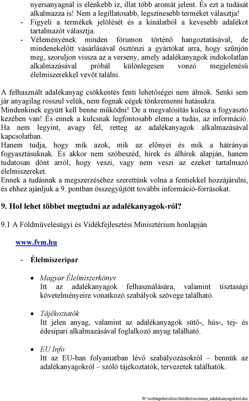 - Véleményének minden fórumon történő hangoztatásával, de mindenekelőtt vásárlásával ösztönzi a gyártókat arra, hogy szűnjön meg, szoruljon vissza az a verseny, amely adalékanyagok indokolatlan