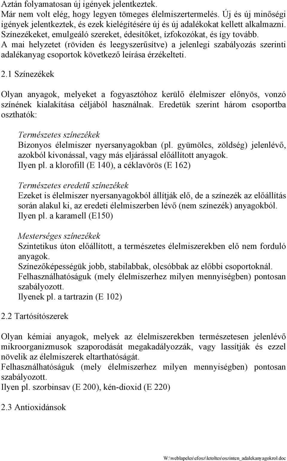 A mai helyzetet (röviden és leegyszerűsítve) a jelenlegi szabályozás szerinti adalékanyag csoportok következő leírása érzékelteti. 2.