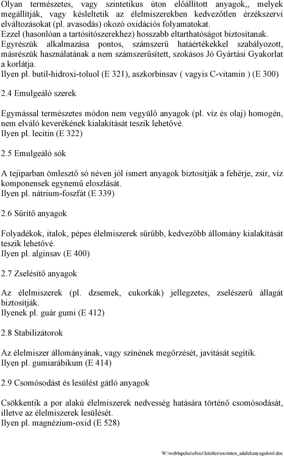Egyrészük alkalmazása pontos, számszerű hatáértékekkel szabályozott, másrészük használatának a nem számszerűsített, szokásos Jó Gyártási Gyakorlat a korlátja. Ilyen pl.