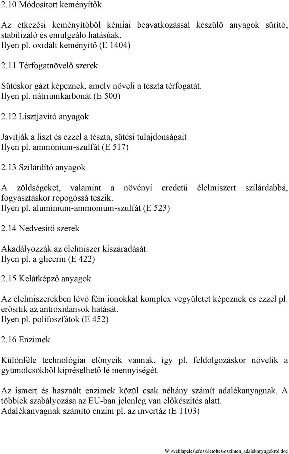 12 Lisztjavító anyagok Javítják a liszt és ezzel a tészta, sütési tulajdonságait Ilyen pl. ammónium-szulfát (E 517) 2.