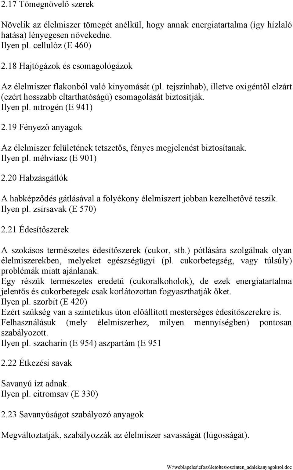 nitrogén (E 941) 2.19 Fényező anyagok Az élelmiszer felületének tetszetős, fényes megjelenést biztosítanak. Ilyen pl. méhviasz (E 901) 2.