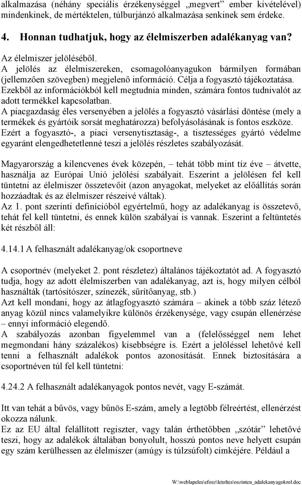 Célja a fogyasztó tájékoztatása. Ezekből az információkból kell megtudnia minden, számára fontos tudnivalót az adott termékkel kapcsolatban.