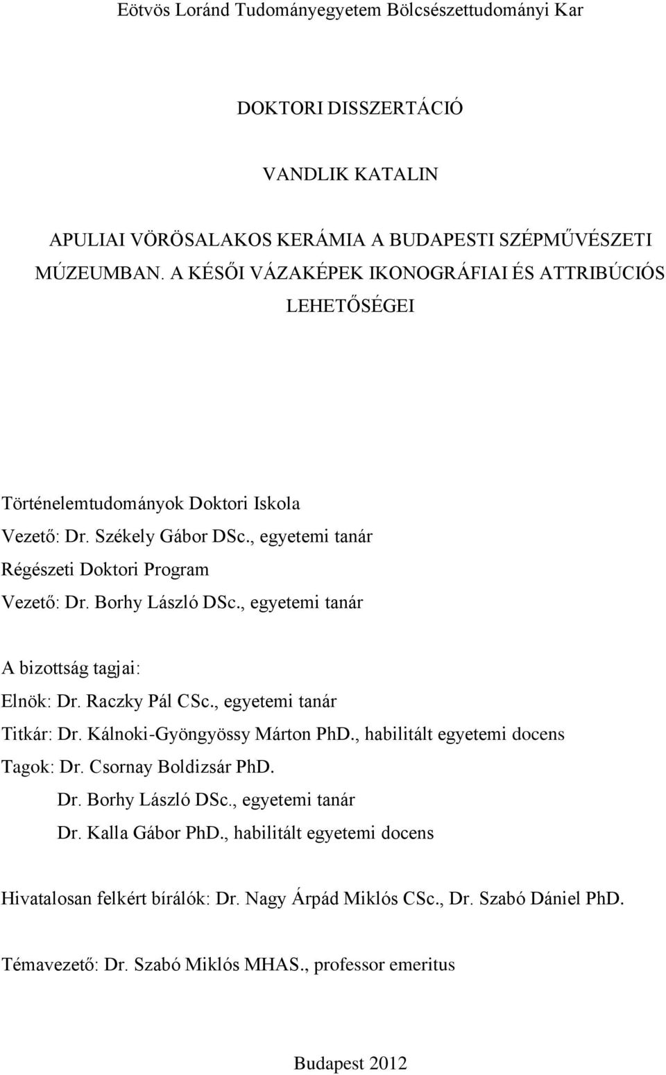 Borhy László DSc., egyetemi tanár A bizottság tagjai: Elnök: Dr. Raczky Pál CSc., egyetemi tanár Titkár: Dr. Kálnoki-Gyöngyössy Márton PhD., habilitált egyetemi docens Tagok: Dr.