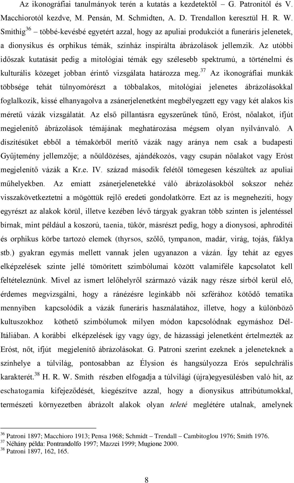 Az utóbbi időszak kutatását pedig a mitológiai témák egy szélesebb spektrumú, a történelmi és kulturális közeget jobban érintő vizsgálata határozza meg.