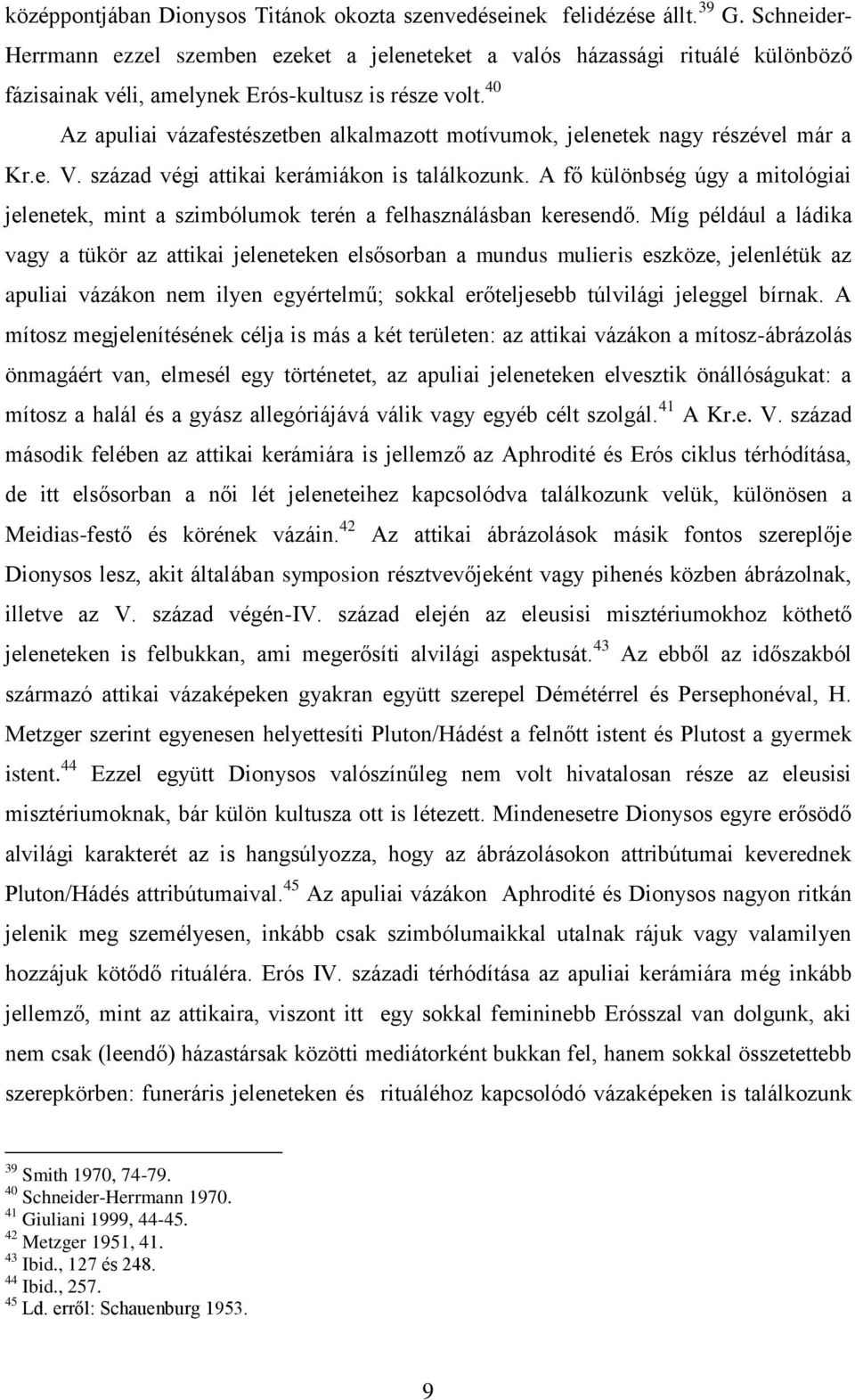 40 Az apuliai vázafestészetben alkalmazott motívumok, jelenetek nagy részével már a Kr.e. V. század végi attikai kerámiákon is találkozunk.