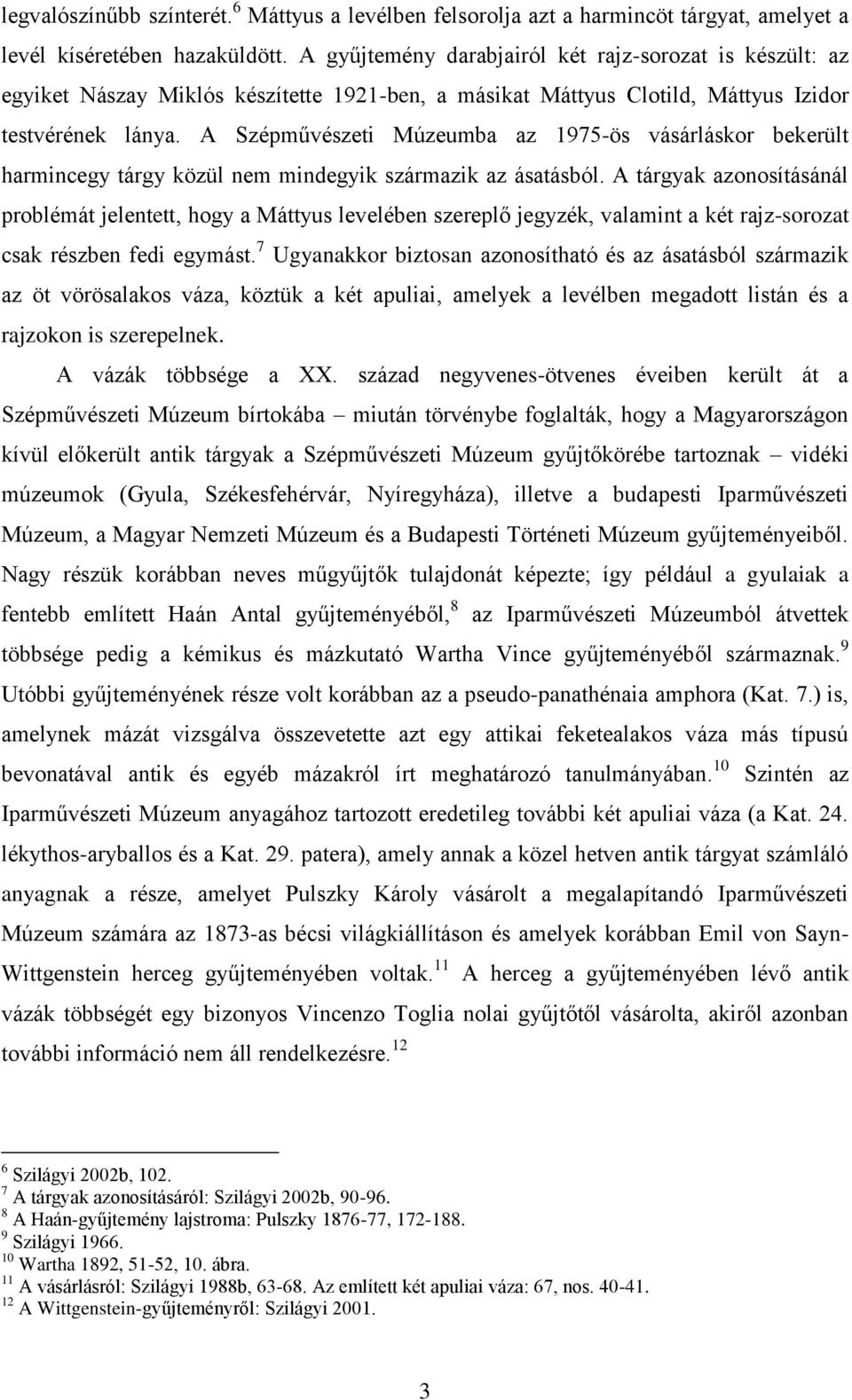 A Szépművészeti Múzeumba az 1975-ös vásárláskor bekerült harmincegy tárgy közül nem mindegyik származik az ásatásból.