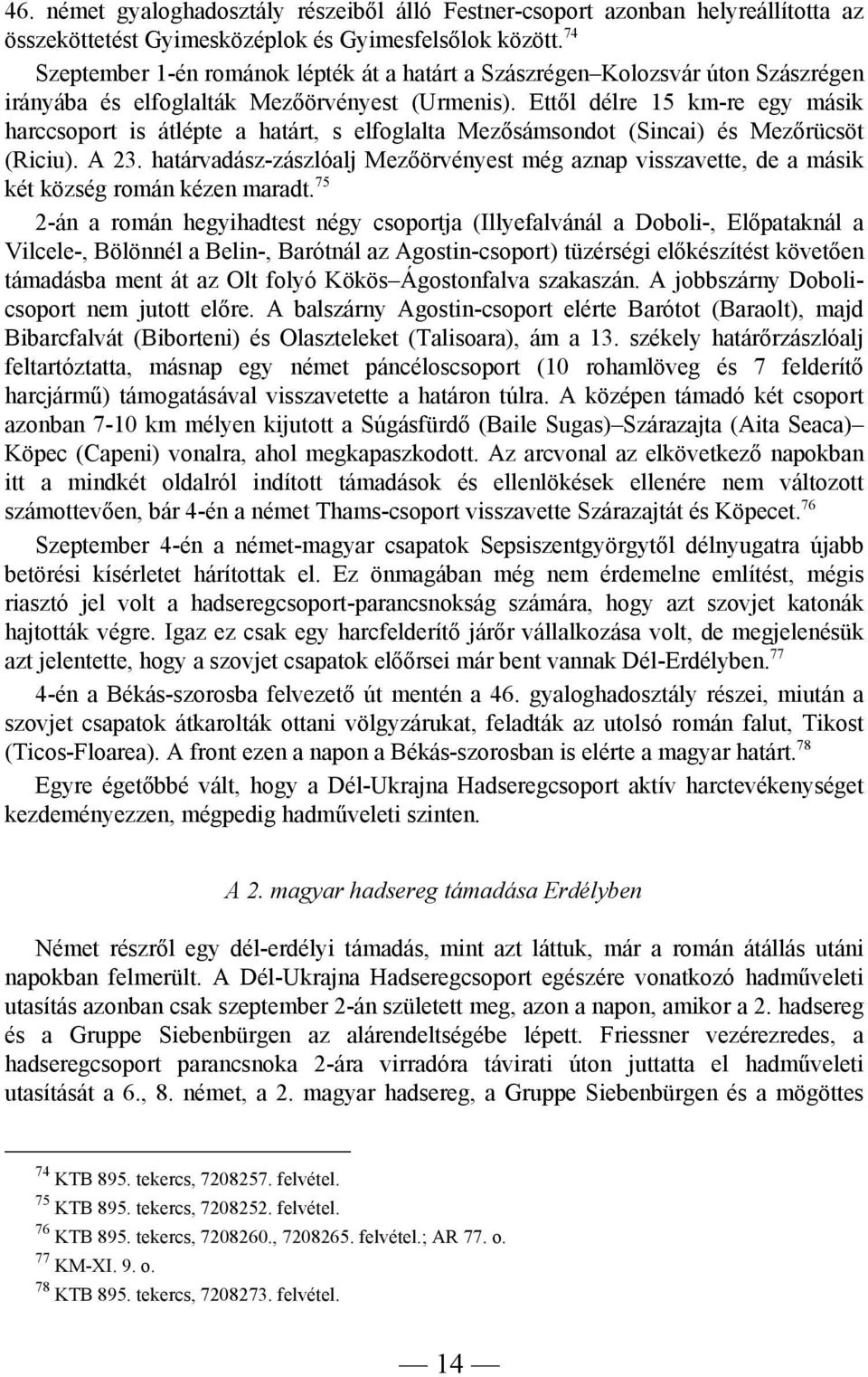 Ettől délre 15 km-re egy másik harccsoport is átlépte a határt, s elfoglalta Mezősámsondot (Sincai) és Mezőrücsöt (Riciu). A 23.