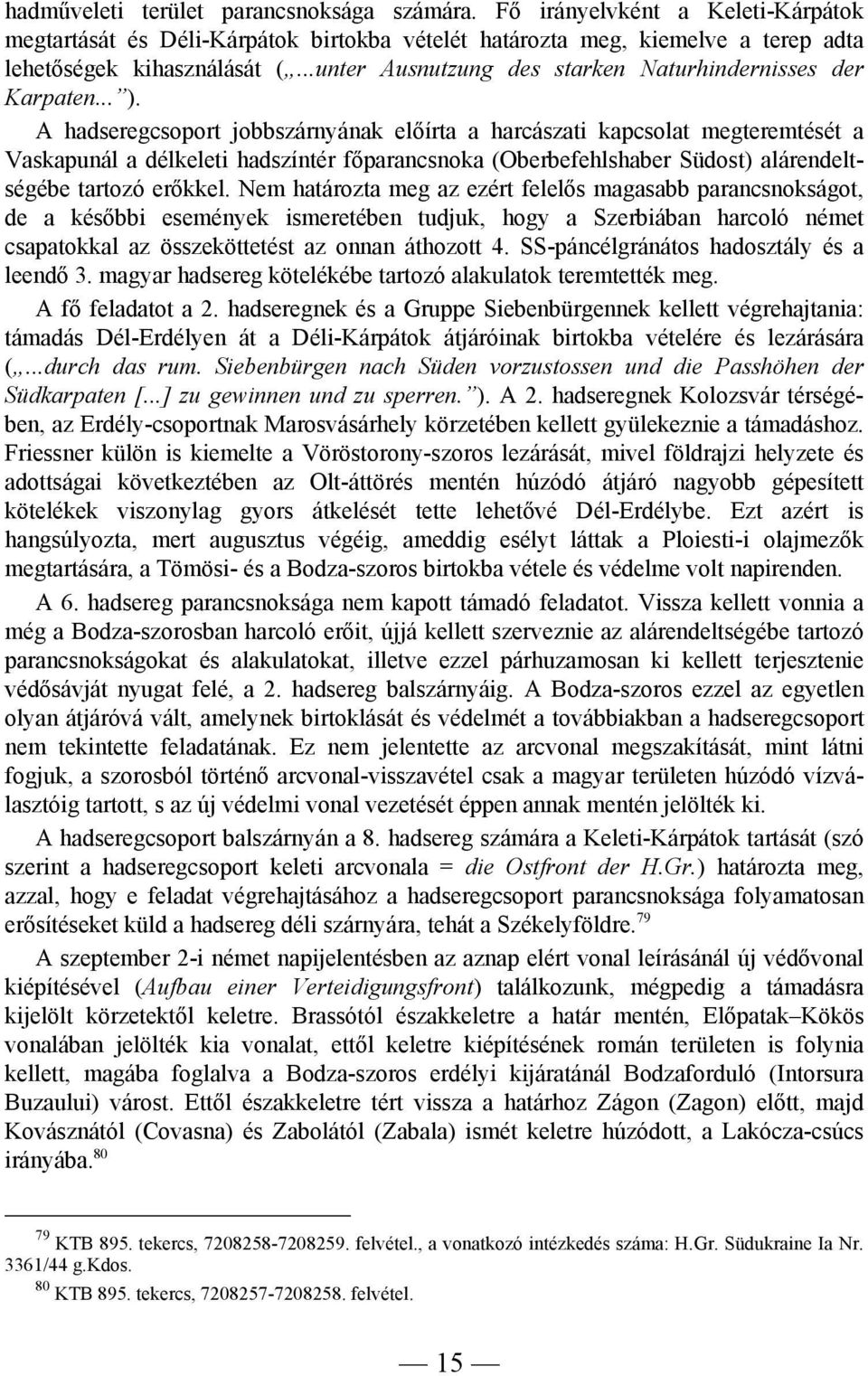 A hadseregcsoport jobbszárnyának előírta a harcászati kapcsolat megteremtését a Vaskapunál a délkeleti hadszíntér főparancsnoka (Oberbefehlshaber Südost) alárendeltségébe tartozó erőkkel.