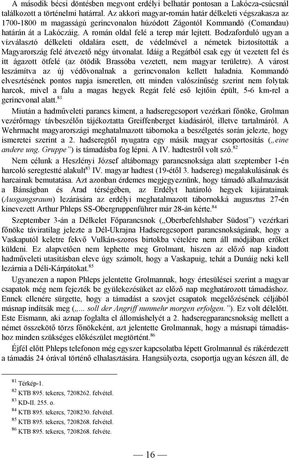 Bodzaforduló ugyan a vízválasztó délkeleti oldalára esett, de védelmével a németek biztosították a Magyarország felé átvezető négy útvonalat.