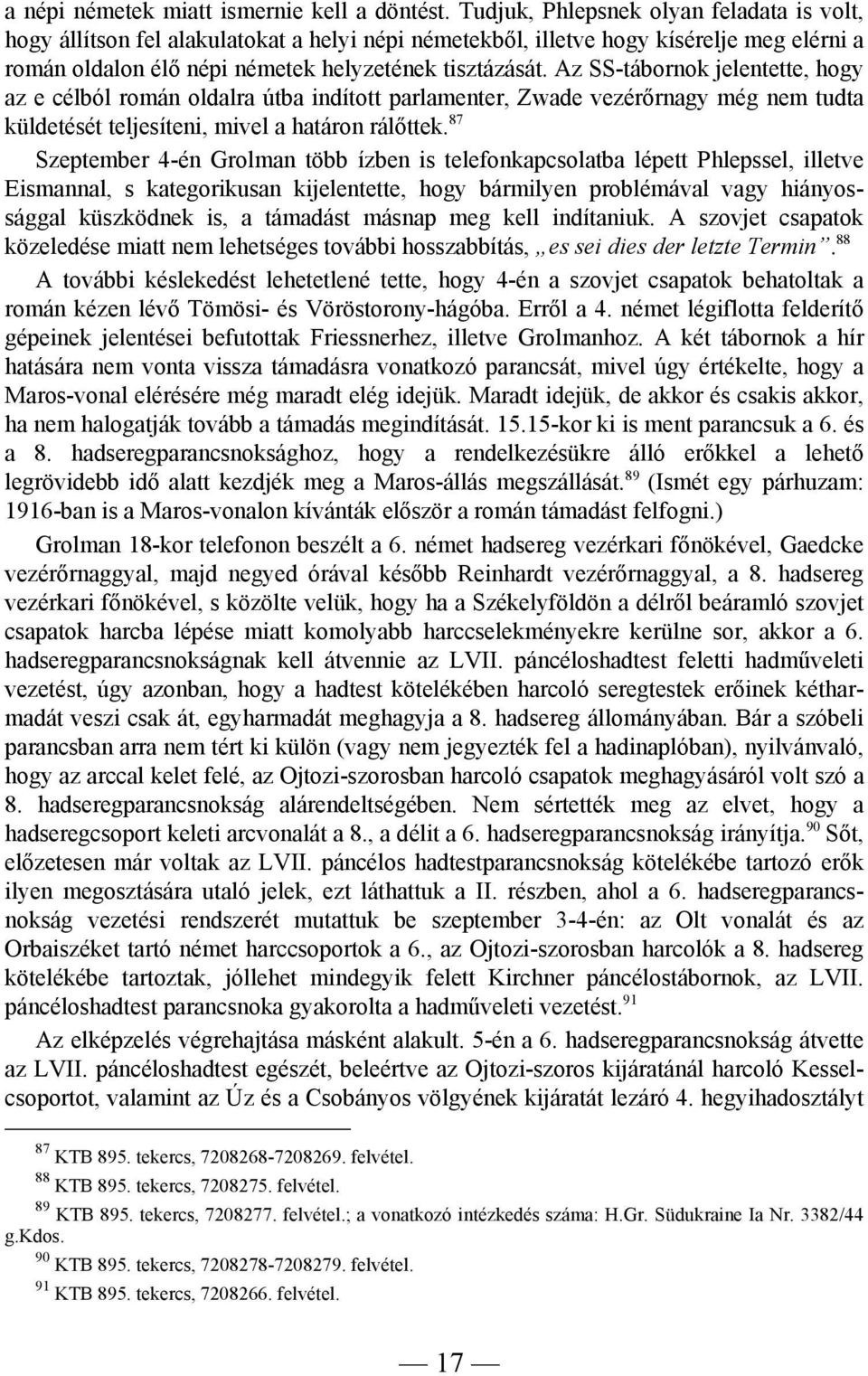 Az SS-tábornok jelentette, hogy az e célból román oldalra útba indított parlamenter, Zwade vezérőrnagy még nem tudta küldetését teljesíteni, mivel a határon rálőttek.