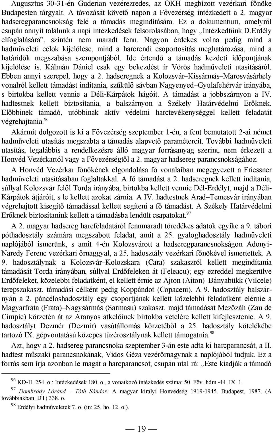 Erdély elfoglalására, szintén nem maradt fenn. Nagyon érdekes volna pedig mind a hadműveleti célok kijelölése, mind a harcrendi csoportosítás meghatározása, mind a határidők megszabása szempontjából.