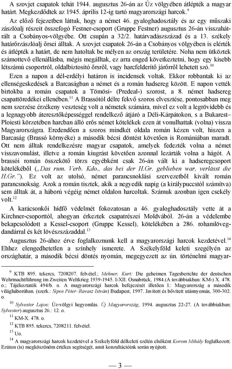 székely határőrzászlóalj őrsei álltak. A szovjet csapatok 26-án a Csobányos völgyében is elérték és átlépték a határt, de nem hatoltak be mélyen az ország területére.