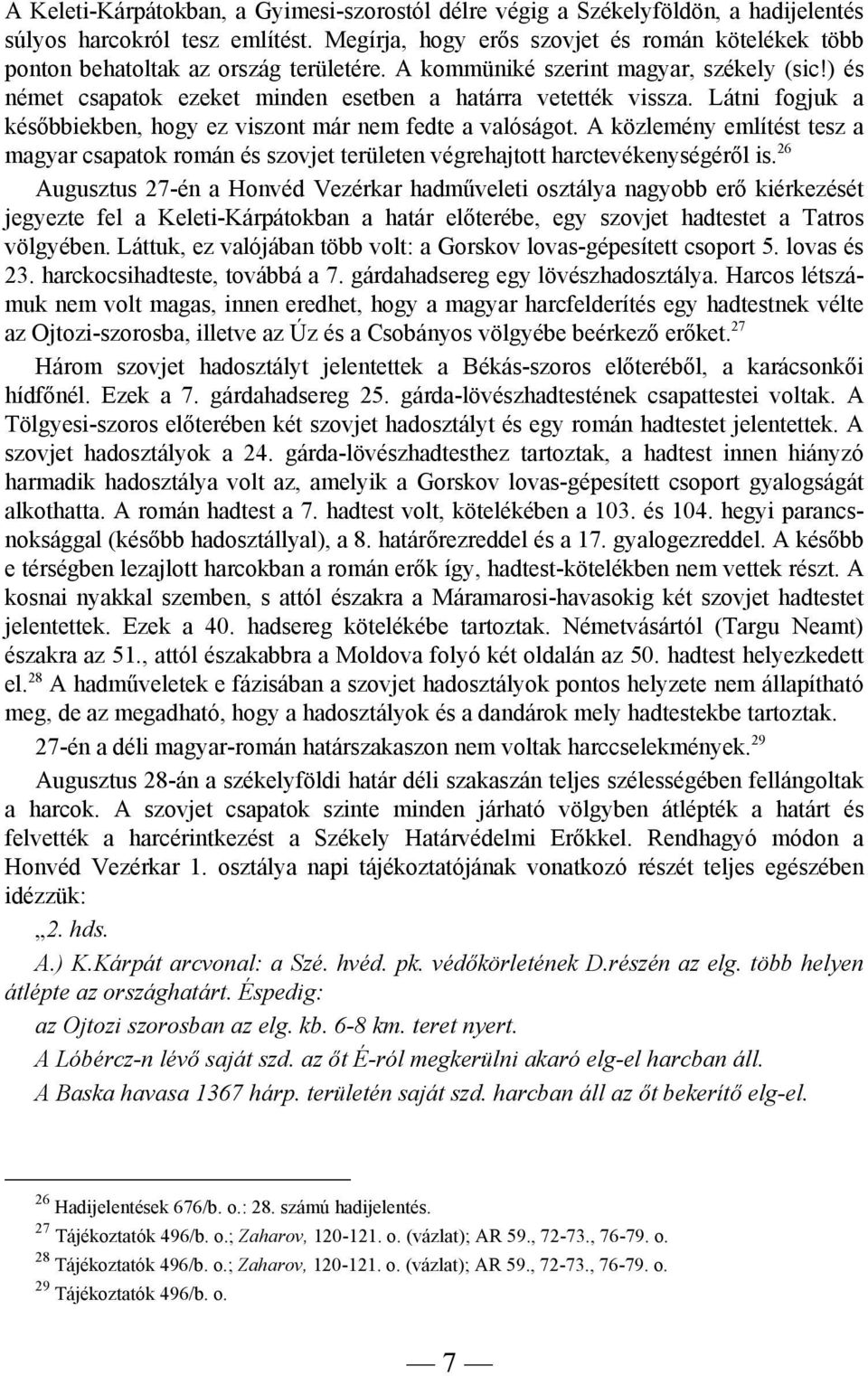 Látni fogjuk a későbbiekben, hogy ez viszont már nem fedte a valóságot. A közlemény említést tesz a magyar csapatok román és szovjet területen végrehajtott harctevékenységéről is.