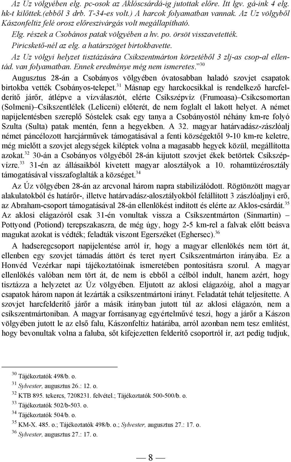 Az Uz völgyi helyzet tisztázására Csikszentmárton körzetéből 3 zlj-as csop-al ellentád. van folyamatban. Ennek eredménye még nem ismeretes.