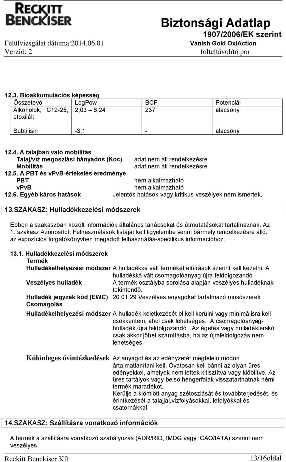 SZAKASZ: Hulladékkezelési módszerek Ebben a szakaszban közölt információk általános tanácsokat és útmutatásokat tartalmaznak. Az 1.