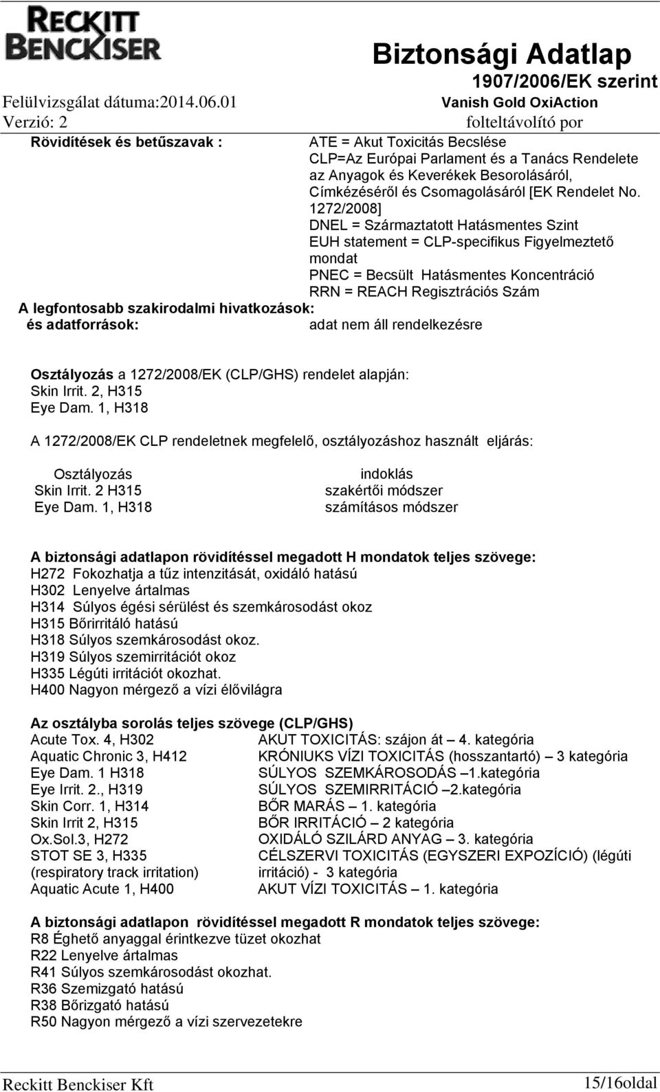 hivatkozások: és adatforrások: Osztályozás a 1272/2008/EK (CLP/GHS) rendelet alapján: Skin Irrit. 2, H315 Eye Dam.