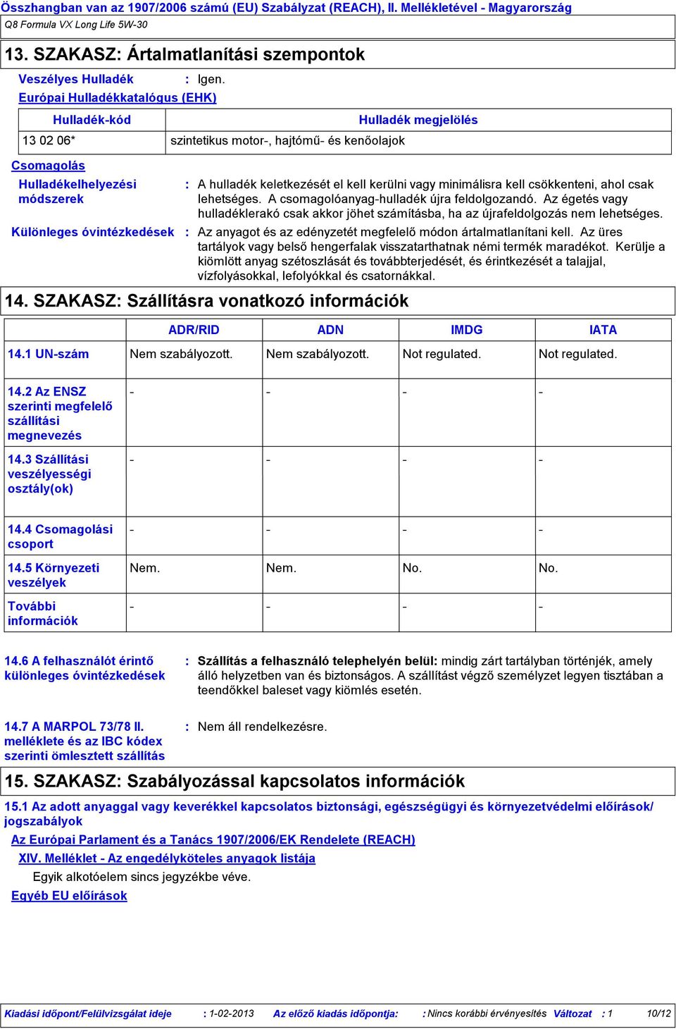 keletkezését el kell kerülni vagy minimálisra kell csökkenteni, ahol csak lehetséges. A csomagolóanyaghulladék újra feldolgozandó.