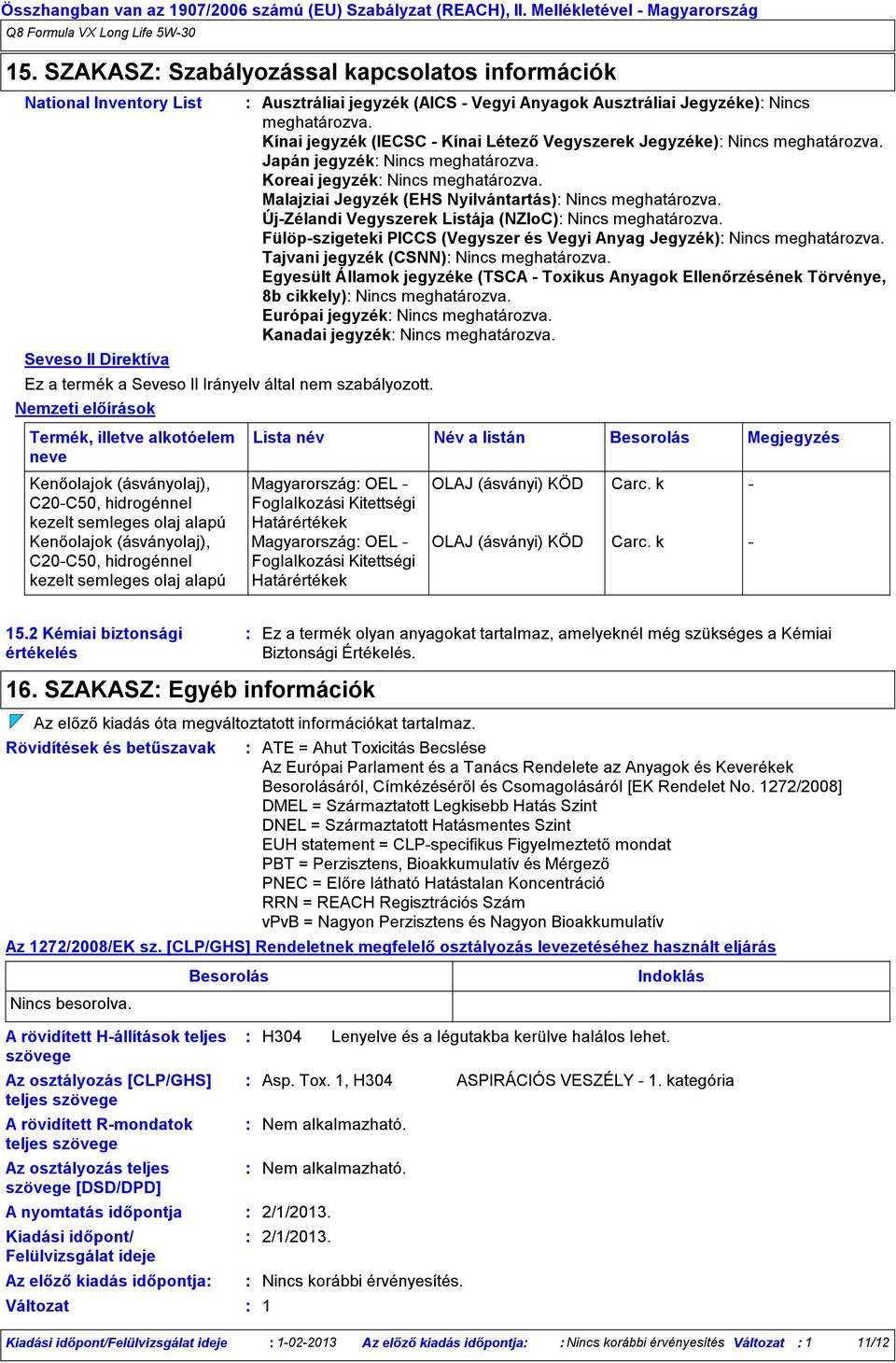 Nemzeti előírások Termék, illetve alkotóelem neve C20C50, hidrogénnel kezelt semleges olaj alapú C20C50, hidrogénnel kezelt semleges olaj alapú Ausztráliai jegyzék (AICS Vegyi Anyagok Ausztráliai