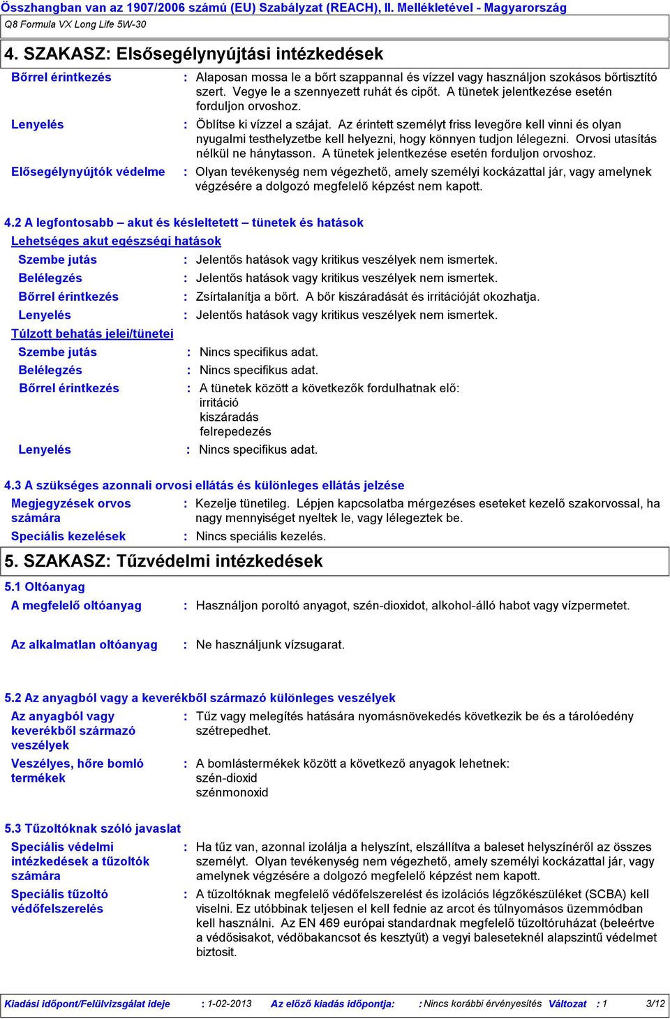 Vegye le a szennyezett ruhát és cipőt. A tünetek jelentkezése esetén forduljon orvoshoz. Öblítse ki vízzel a szájat.