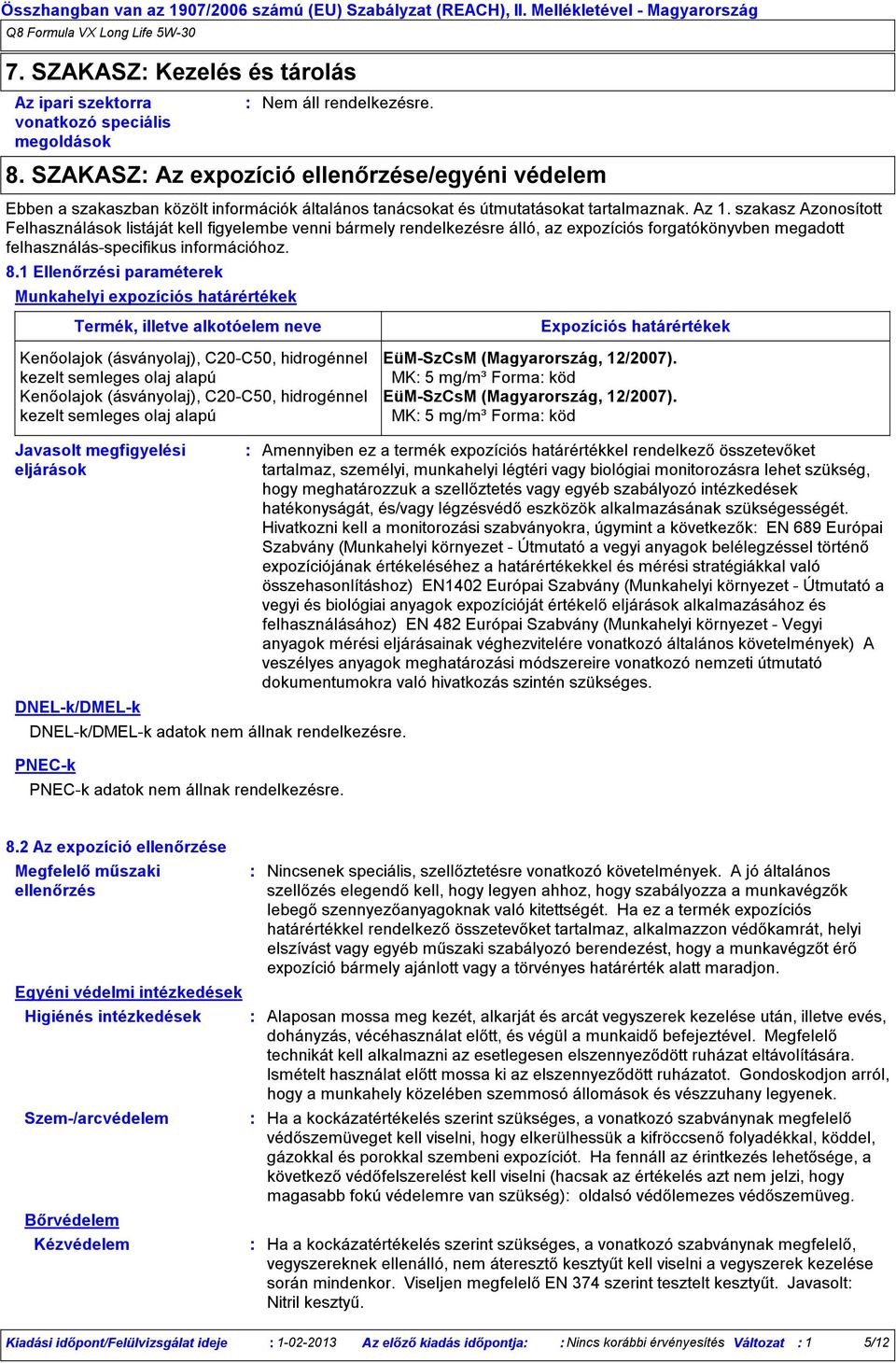 SZAKASZ Az expozíció ellenőrzése/egyéni védelem Ebben a szakaszban közölt információk általános tanácsokat és útmutatásokat tartalmaznak. Az 1.