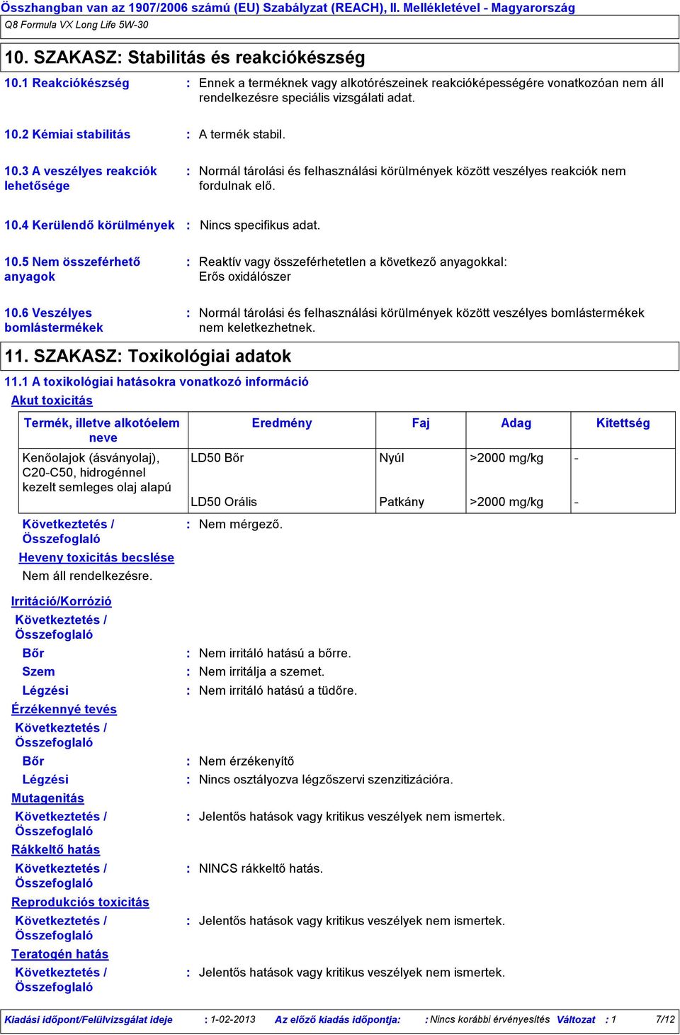 2 Kémiai stabilitás A termék stabil. 10.3 A veszélyes reakciók lehetősége Normál tárolási és felhasználási körülmények között veszélyes reakciók nem fordulnak elő. 10.4 Kerülendő körülmények Nincs specifikus adat.