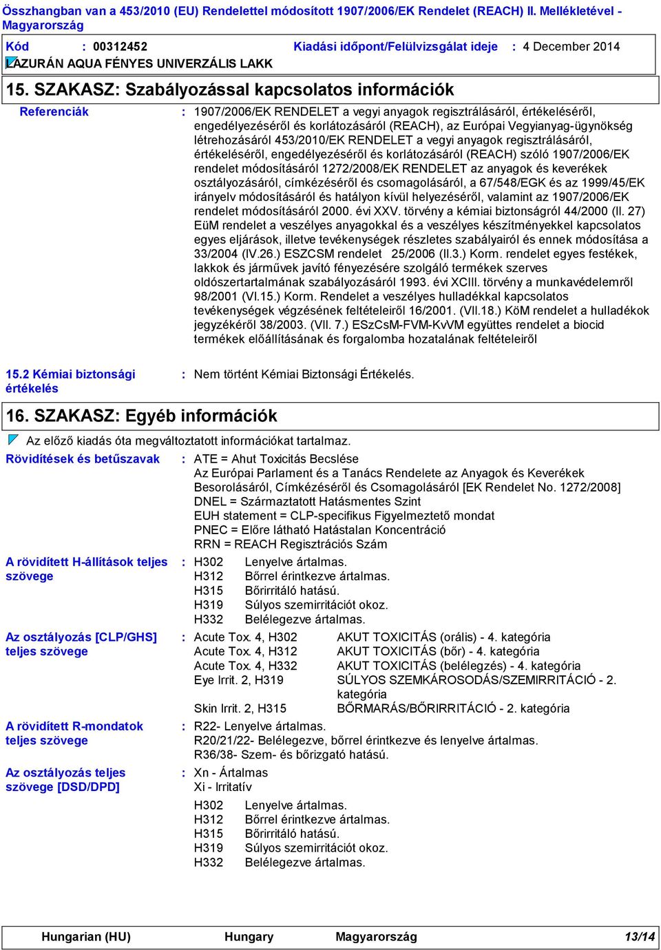 SZAKASZ Egyéb információk A rövidített Rmondatok teljes szövege Az osztályozás teljes szövege [DSD/DPD] 1907/2006/EK RENDELET a vegyi anyagok regisztrálásáról, értékeléséről, engedélyezéséről és