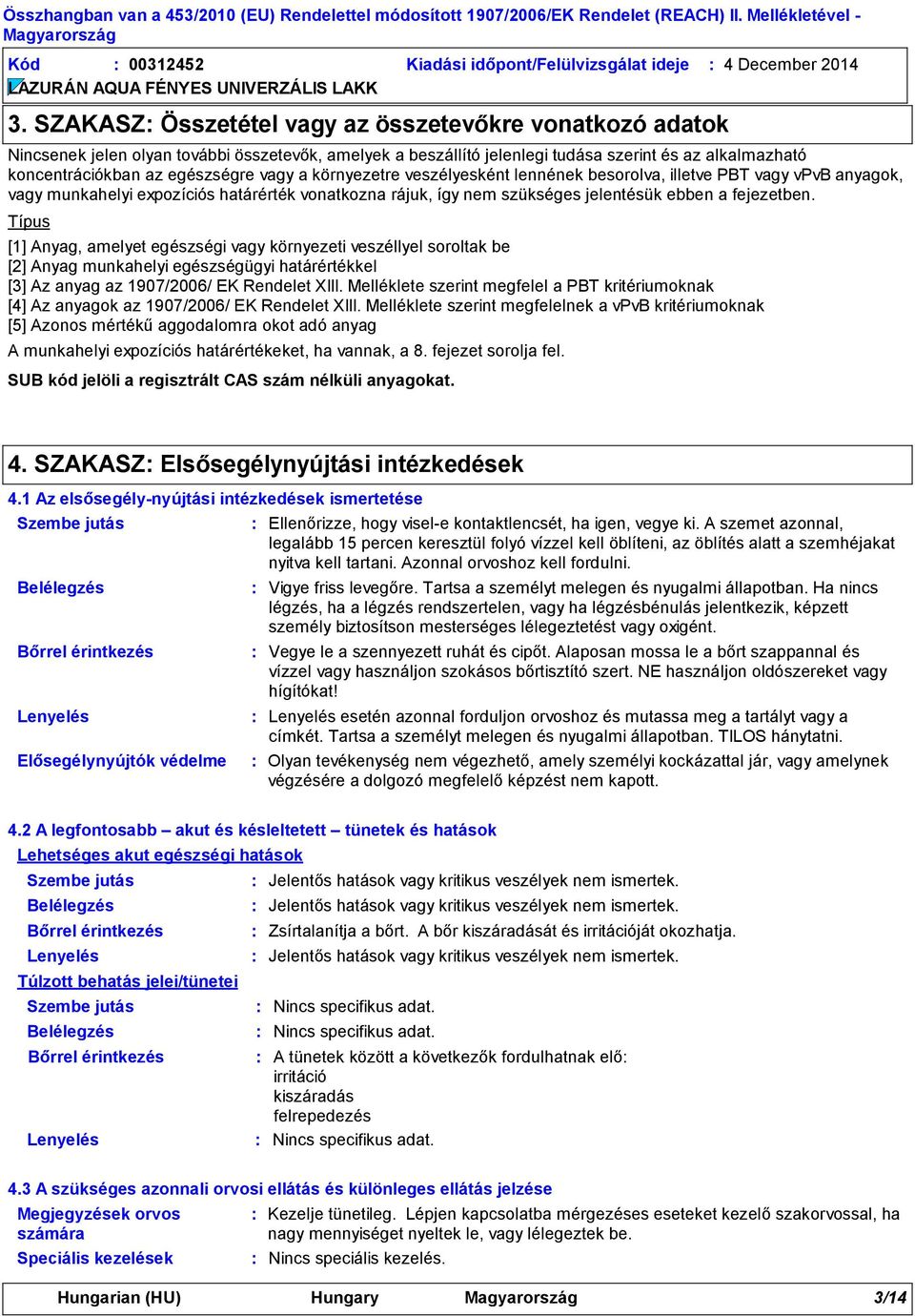 a környezetre veszélyesként lennének besorolva, illetve PBT vagy vpvb anyagok, vagy munkahelyi expozíciós határérték vonatkozna rájuk, így nem szükséges jelentésük ebben a fejezetben.