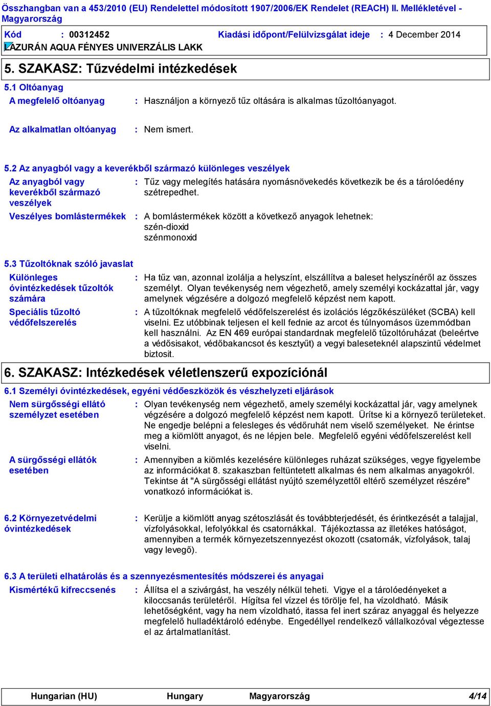 1 Oltóanyag A megfelelő oltóanyag Használjon a környező tűz oltására is alkalmas tűzoltóanyagot. Az alkalmatlan oltóanyag Nem ismert. 5.