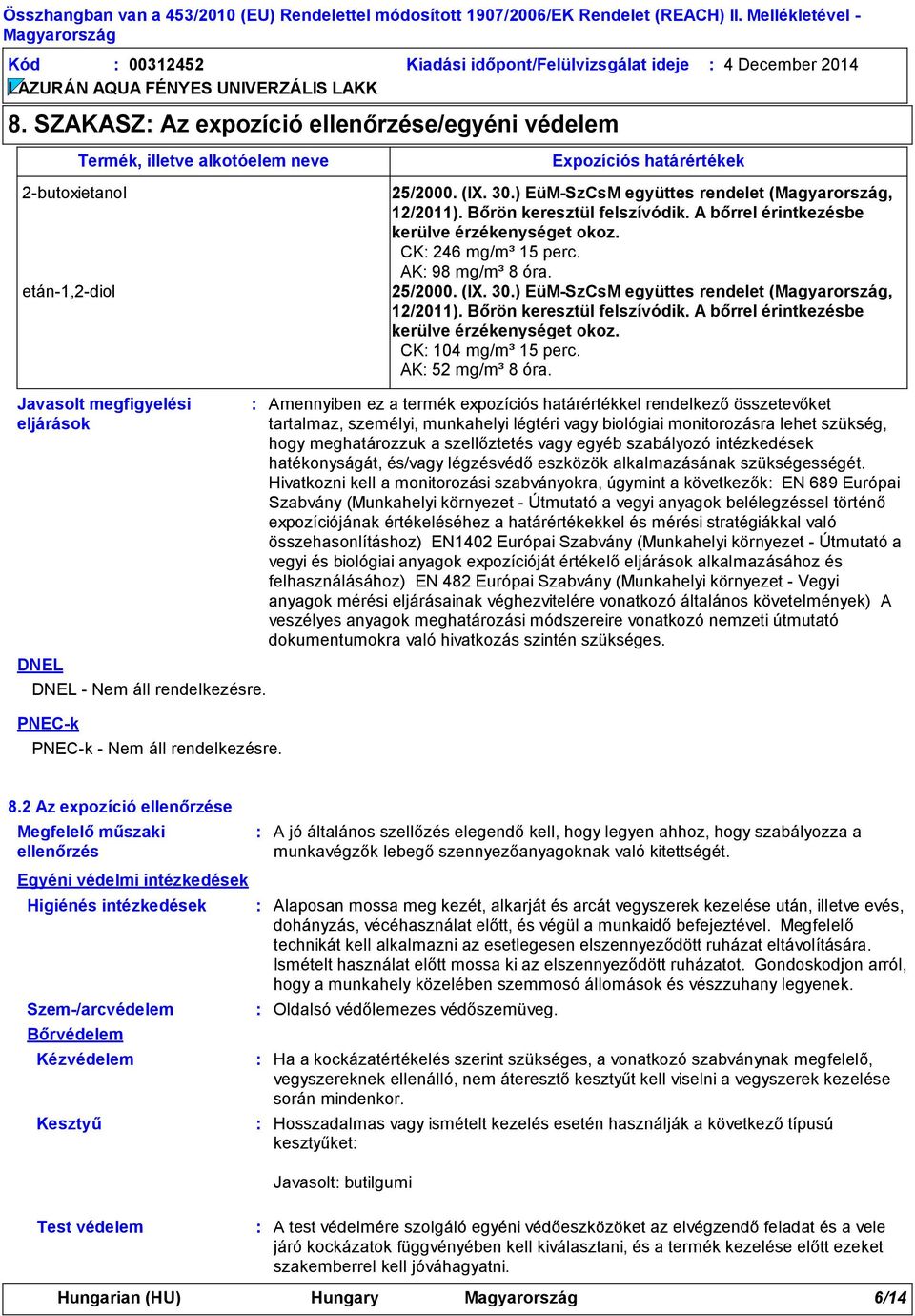 30.) EüMSzCsM együttes rendelet (, 12/2011). Bőrön keresztül felszívódik. A bőrrel érintkezésbe kerülve érzékenységet okoz. CK 246 mg/m³ 15 perc. AK 98 mg/m³ 8 óra. 25/2000. (IX. 30.