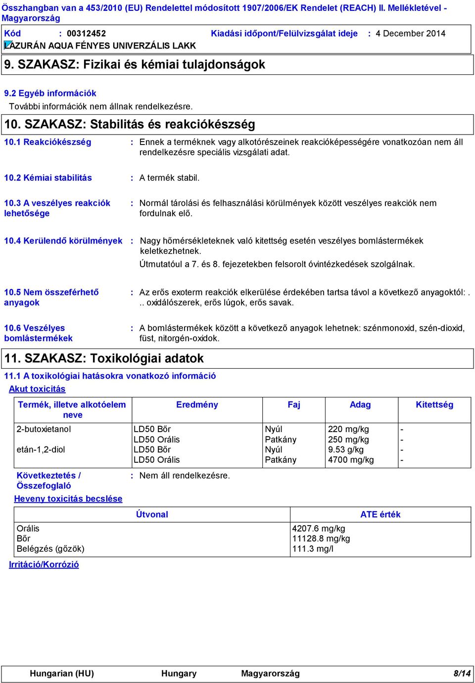 1 Reakciókészség Ennek a terméknek vagy alkotórészeinek reakcióképességére vonatkozóan nem áll rendelkezésre speciális vizsgálati adat. 10.