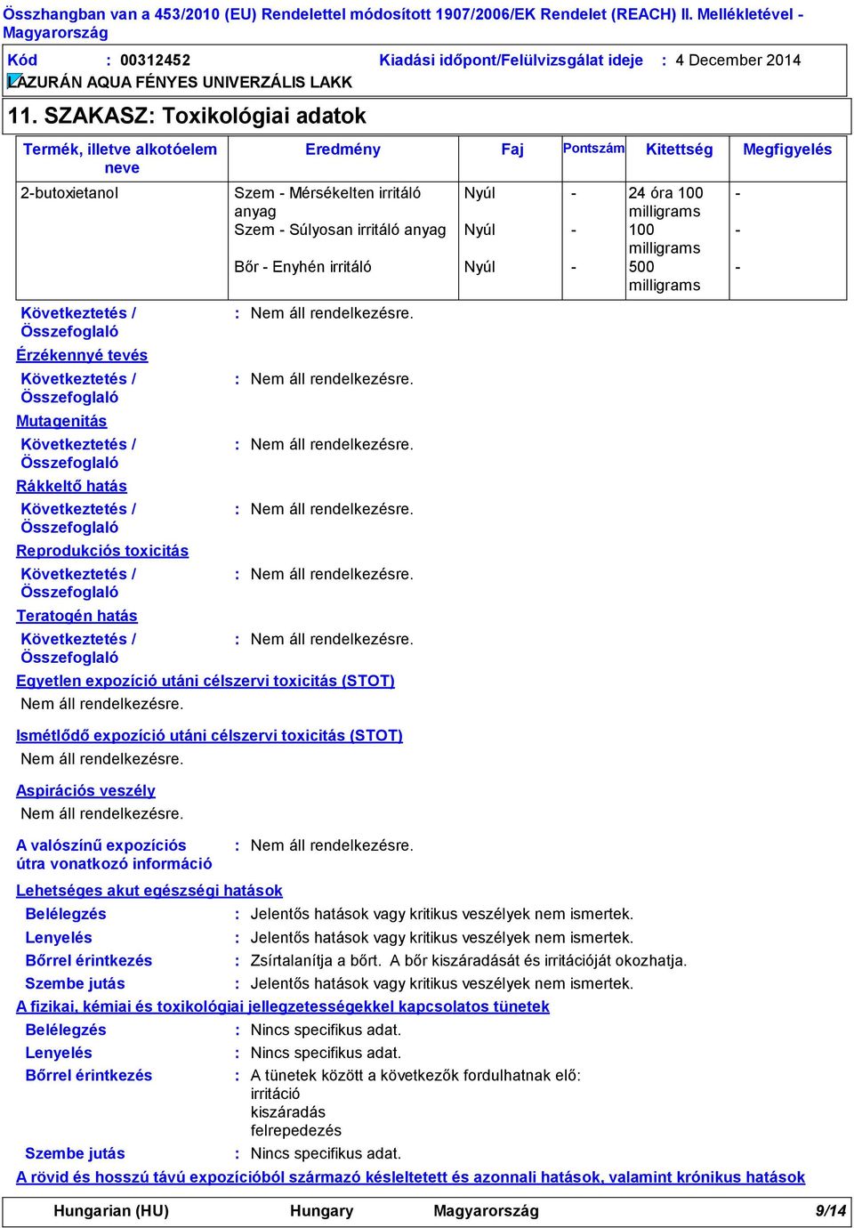 Belélegzés Lenyelés Bőrrel érintkezés Szembe jutás Zsírtalanítja a bőrt. A bőr kiszáradását és irritációját okozhatja.