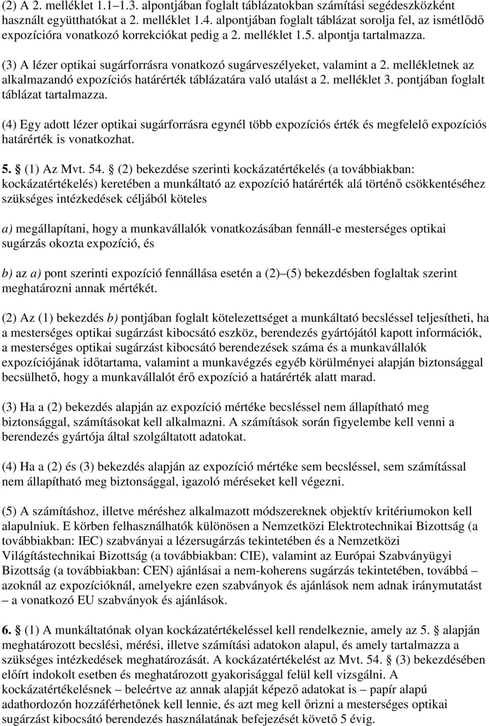 (3) A lézer optikai sugárforrásra vonatkozó sugárveszélyeket, valamint a 2. mellékletnek az alkalmazandó expozíciós határérték táblázatára való utalást a 2. melléklet 3.