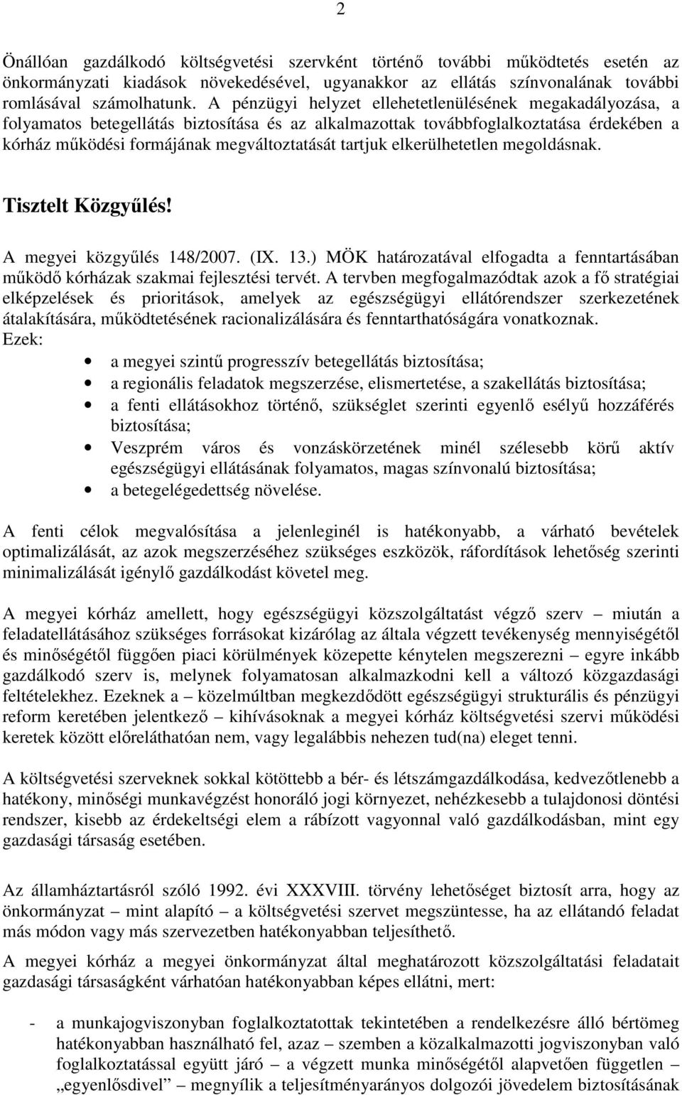 tartjuk elkerülhetetlen megoldásnak. Tisztelt Közgyűlés! A megyei közgyűlés 148/2007. (IX. 13.) MÖK határozatával elfogadta a fenntartásában működő kórházak szakmai fejlesztési tervét.