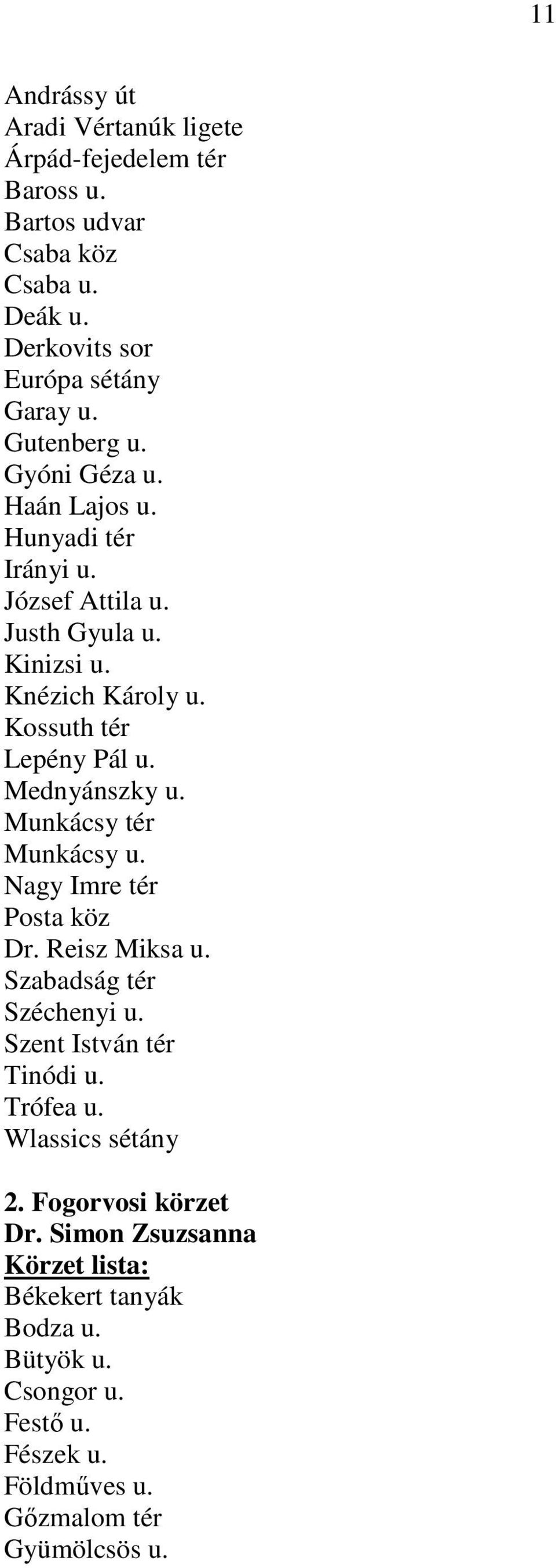 Mednyánszky u. Munkácsy tér Munkácsy u. Nagy Imre tér Posta köz Dr. Reisz Miksa u. Szabadság tér Széchenyi u. Szent István tér Tinódi u. Trófea u.