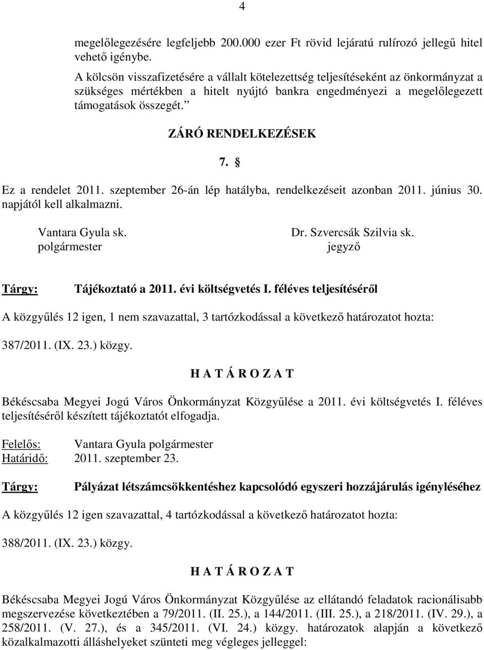 ZÁRÓ RENDELKEZÉSEK 7. Ez a rendelet 2011. szeptember 26-án lép hatályba, rendelkezéseit azonban 2011. június 30. napjától kell alkalmazni. Vantara Gyula sk. polgármester Dr. Szvercsák Szilvia sk.